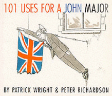 101 Uses for a John Major - Richardson, Peter, and Wright, Patrick