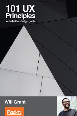 101 UX Principles: A definitive design guide - Grant, Will