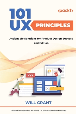 101 UX Principles: Actionable Solutions for Product Design Success - Grant, Will