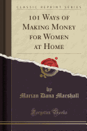 101 Ways of Making Money for Women at Home (Classic Reprint)