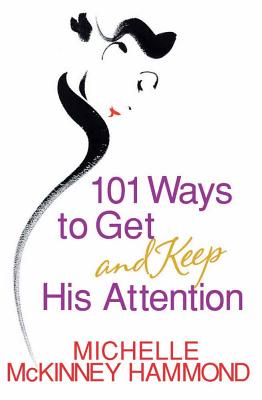 101 Ways to Get and Keep His Attention - Hammond, Michelle McKinney
