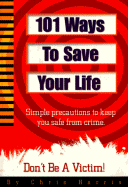 101 Ways to Save Your Life: Simple Precautions to Keep You Safe from Crime