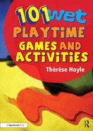 101 Wet Playtime Games and Activities: 'Take time to play - it is the secret of perpetual youth.'