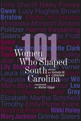 101 Women Who Shaped South Carolina - Littlefield, Valinda W (Editor), and Edgar, Walter (Foreword by)