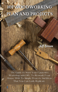101 Woodworking Plan and Projects: The Guide to Start Your Carpentry Workshop with DIY, To Remodel Your House With To Simple Projects And Ideas That You Can Easily Replicate