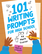 101 Writing Prompts for High School: One-Page Prompts for Stories, Journals, Essays, Opinions, and Writing Assignments