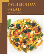 101 Yummy Father's Day Salad Recipes: Start a New Cooking Chapter with Yummy Father's Day Salad Cookbook!