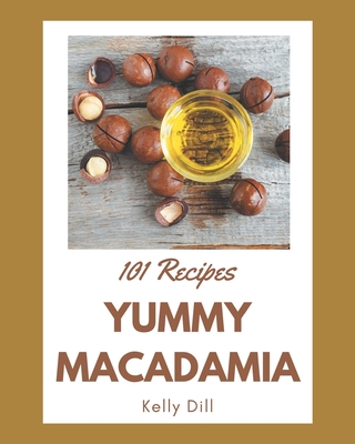 101 Yummy Macadamia Recipes: Yummy Macadamia Cookbook - Your Best Friend Forever - Dill, Kelly