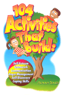 104 Activities That Build: Self-Esteem, Teamwork, Communication, Anger Mangagement, Self-Discovery, and Coping Skills