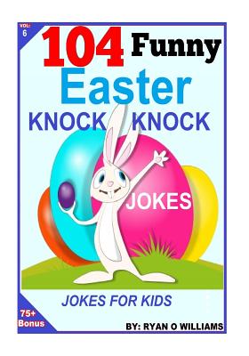 104 Funny Easter Knock Knock Jokes: Jokes for Kids - Williams, Ryan O