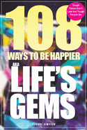 108 Ways to be Happier - AKA Life's Gems: Tough Times Don't Last but Tough People Do