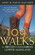 109 Walks in British Columbia's Lower Mainland: The Lower Mainland's Most Trusted Walking Guide for Over 25 Years - Macaree, Mary, and Macaree, David