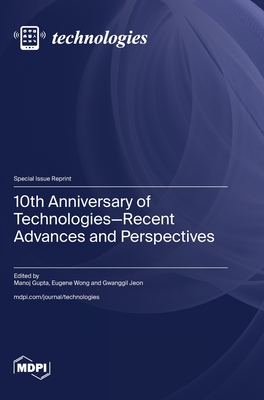 10th Anniversary of Technologies-Recent Advances and Perspectives - Gupta, Manoj (Guest editor), and Wong, Eugene (Guest editor), and Jeon, Gwanggil (Guest editor)