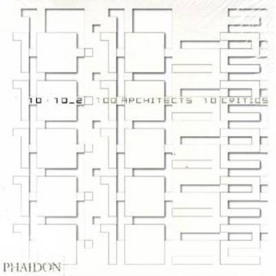 10x10_2: 100 Architects, 10 Critics - Editors of Phaidon Press