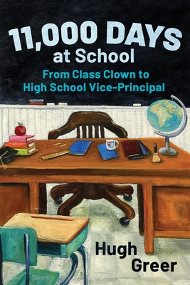 11,000 Days at School: From Class Clown to High School Vice-Principal - Greer, Hugh