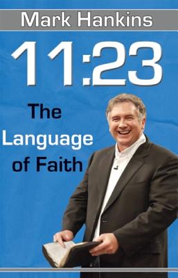 11:23: The Language of Faith - Hankins, Mark