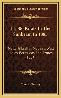 11,506 Knots in the Sunbeam in 1883: Malta, Gibraltar, Madeira, West Indies, Bermudas and Azores (1884) - Brassey, Thomas