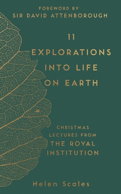 11 Explorations into Life on Earth: Christmas Lectures from the Royal Institution - Scales, Helen, Dr., and Attenborough, David, Sir (Contributions by)