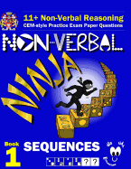 11+ Non Verbal Reasoning: The Non-Verbal Ninja Training Course. Book 1: Sequences: Cem-Style Practice Exam Paper Questions with Visual Explanations