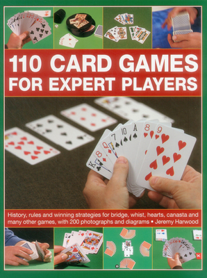 110 Card Games for Expert Players: History, Rules and Winning Strategies for Bridge, Whist, Canasta and Many Other Games, with 200 Photographs and Diagrams - Harwood, Jeremy