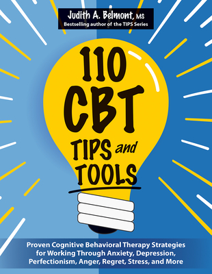 110 CBT Tips and Tools: Proven Cognitive Behavioral Therapy Strategies for Working Through Anxiety, Depression, Perfectionism, Anger, Regret, Stress, and More - Belmont, Judith