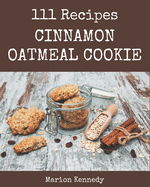 111 Cinnamon Oatmeal Cookie Recipes: Cinnamon Oatmeal Cookie Cookbook - Your Best Friend Forever
