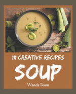 111 Creative Soup Recipes: The Highest Rated Soup Cookbook You Should Read