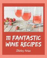 111 Fantastic Wine Recipes: Wine Cookbook - The Magic to Create Incredible Flavor!