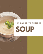 111 Favorite Soup Recipes: A Soup Cookbook from the Heart!