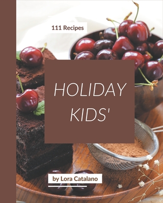 111 Holiday Kids' Recipes: More Than a Holiday Kids' Cookbook - Catalano, Lora