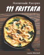 111 Homemade Frittata Recipes: Frittata Cookbook - Where Passion for Cooking Begins