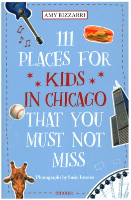 111 Places for Kids in Chicago That You Must Not Miss - Bizzarri, Amy