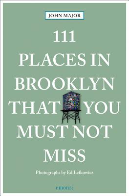 111 Places in Brooklyn That You Must Not Miss - Major, John, and Lefkowicz, Ed (Photographer)