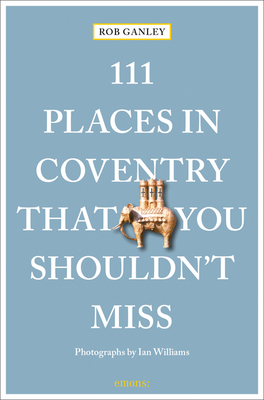 111 Places in Coventry That You Shouldn't Miss - Ganley, Rob