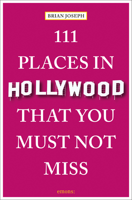 111 Places in Hollywood That You Must Not Miss - Joseph, Brian