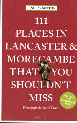 111 Places in Lancaster and Morecambe That You Shouldn't Miss - Sutton, Lindsay