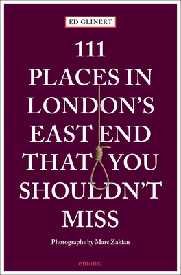 111 Places in London's East End That You Shouldn't Miss - Glinert, Ed, and Zakian, Marc (Photographer)