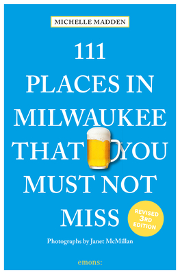 111 Places in Milwaukee That You Must Not Miss - Madden, Michelle, and McMillan, Janet (Photographer)