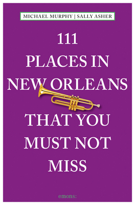 111 Places in New Orleans That You Must Not Miss - Murphy, Michael, and Asher, Sally (Photographer)