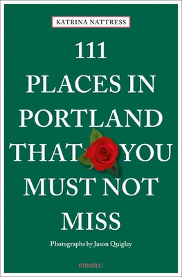 111 Places in Portland That You Must Not Miss - Nattress, Katrina, and Quigley, Jason