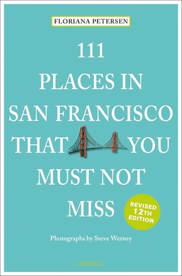 111 Places in San Francisco That You Must Not Miss - Peterson, Floriana, and Werney, Steve (Photographer)