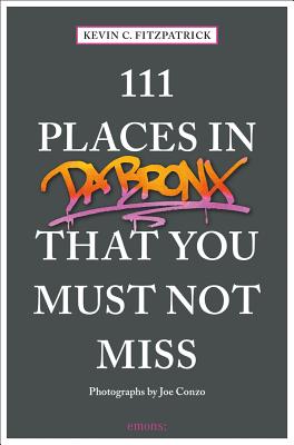 111 Places in the Bronx That You Must Not Miss - Fitzpatrick, Kevin C., and Conzo, Joe (Photographer)