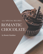 111 Special Romantic Chocolate Recipes: A Must-have Romantic Chocolate Cookbook for Everyone