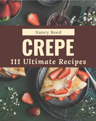 111 Ultimate Crepe Recipes: Enjoy Everyday With Crepe Cookbook! - Reed, Nancy