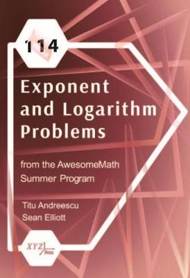 114 Exponent and Logarithm Problems from the AwesomeMath Summer Program - Andreescu, Titu, and Elliott, Sean