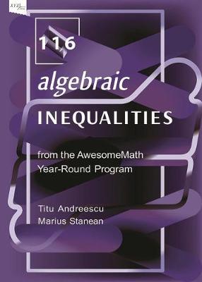 116 Algebraic Inequalities from the AwesomeMath Year-Round Program - Andreescu, Titu, and Stanean, Marius