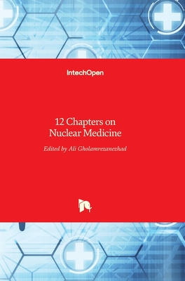 12 Chapters on Nuclear Medicine - Gholamrezanezhad, Ali (Editor)