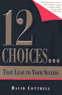 12 Choices... That Lead to Your Success - Cottrell, David