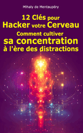 12 Cls pour Hacker Votre Cerveau: Comment cultiver sa concentration  l're des distractions