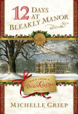 12 Days at Bleakly Manor: Book 1 in Once Upon a Dickens Christmas - Griep, Michelle